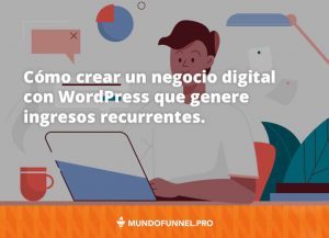 Cómo crear un negocio digital con WordPress que genere ingresos recurrentes